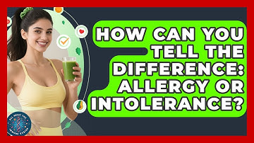 How Can You Tell The Difference: Allergy Or Intolerance? - All About the Immune System