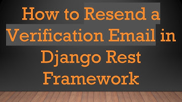 How to Resend a Verification Email in Django Rest Framework