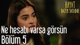 Hayat Bazen Tatlıdır 5. Bölüm - Ne Hesabı Varsa Görsün