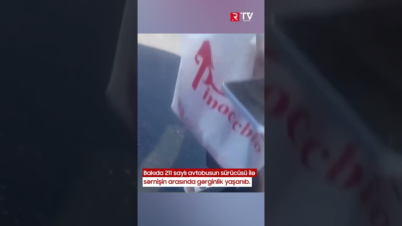 Bakıda 211 saylı avtobusun sürücüsü ilə sərnişin arasında gərginlik yaşanıb - RTV
