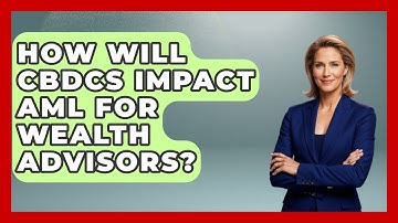 How Will CBDCs Impact AML For Wealth Advisors? - Wealth Advisor Success Hub