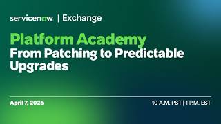 ServiceNow Exchange: Platform Academy- From Patching to Predictable Upgrades