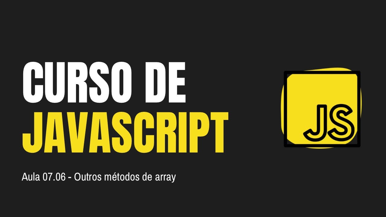 CURSO DE JAVASCRIPT | Aula 07.06 - Outros métodos de array - YouTube