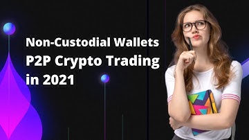 Non-Custodial Wallets Enable Private, P2P Crypto Trading in 2021 | Brugu software solutions
