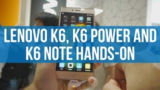 Lenovo K6, K6 Power and K6 Note hands-on: cheap phones now come with Full HD screens