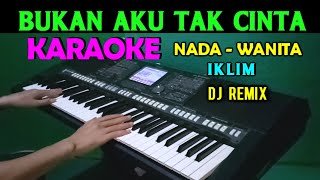 DJ REMIX Bukan Aku Tak Cinta - Iklim | KARAOKE Nada Wanita, HD