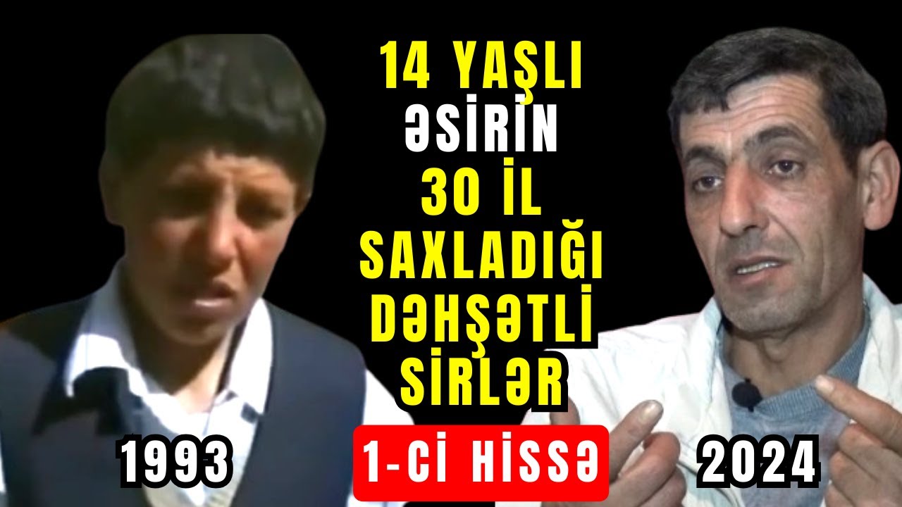 14 Yaşlı Əsir 30 il Sonra Dəhşətli Sirlərin Üstün Açdı 1-Cİ HİSSƏ | Rəhman Məlikli