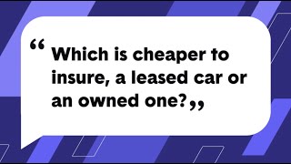 Ask The Zebra Anything: What's cheaper to insure, a leased or an owned car?