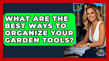 What Are The Best Ways To Organize Your Garden Tools? - Your Organization Mentor