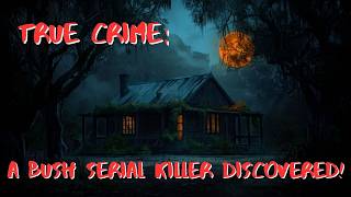 True Crime: A Bush Serial Killer Discovered!