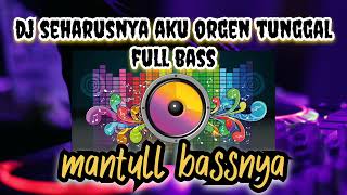Dj orgen tunggal seharusnya aku full bass terbaru || mantull bassnya
