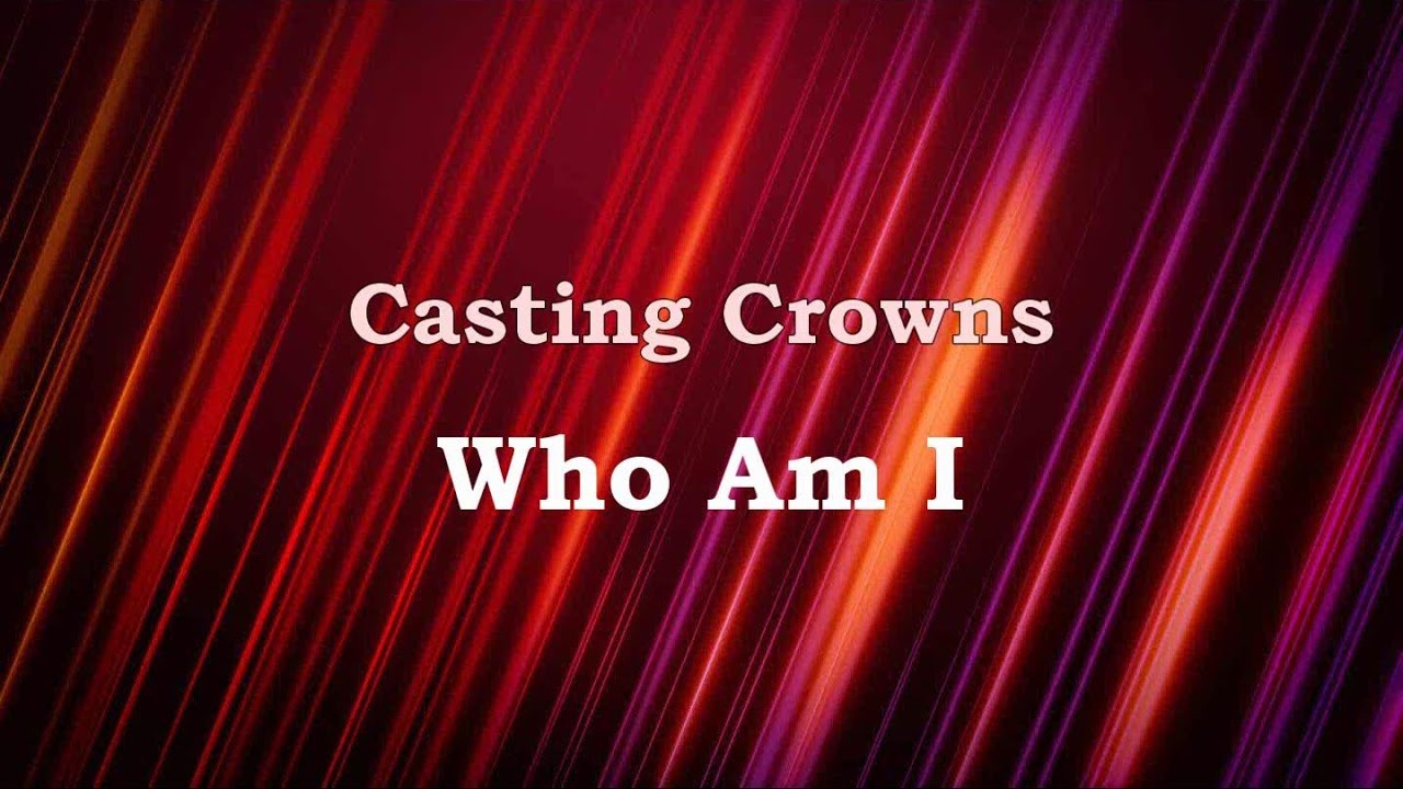Who Am I Casting Crowns lyrics On Screen HD YouTube Who am i casting crowns lyrics on screen hd youtube