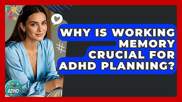 Why Is Working Memory Crucial For ADHD Planning? - Managing Your ADHD