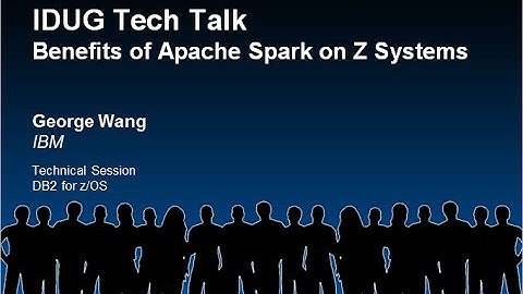 IDUG Tech Talk: Benefits of Apache Spark on Z Systems