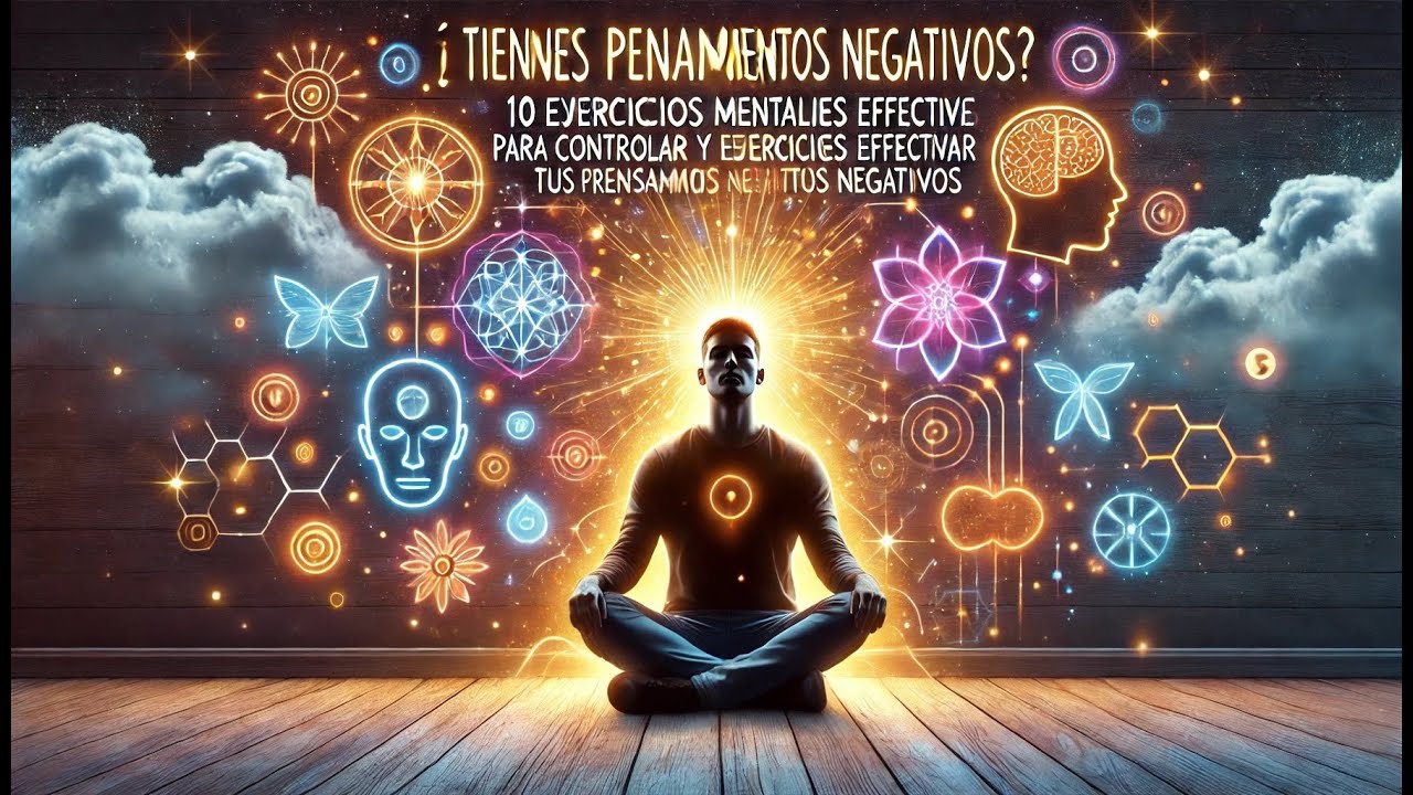 ¿Tienes Pensamientos Negativos? 10 Ejercicios Mentales para Controlar y ...