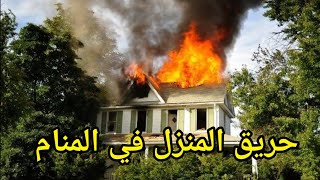 تفسير حلم رؤية حريق المنزل في المنام لابن سيرين تفسير حلم اشتعال النار في البيت|tafsir ahlam