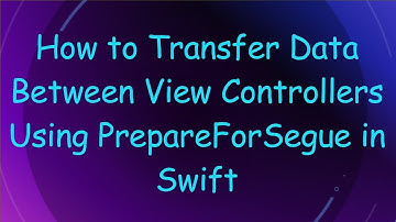 How to Transfer Data Between View Controllers Using PrepareForSegue in Swift