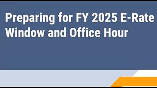 2025 Preparing for FY 2025 E-Rate Filing Window