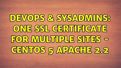 DevOps & SysAdmins: One SSL Certificate for multiple sites - CentOs 5 Apache 2.2 (3 Solutions!!)