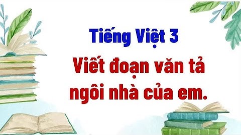 Viết đoạn văn tả ngôi nhà của em