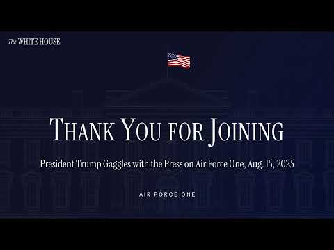 President Trump Gaggles with the Press on Air Force One, Aug. 15, 2025 - President Trump Gaggles with the Press on Air Force One, Aug. 15, 2025