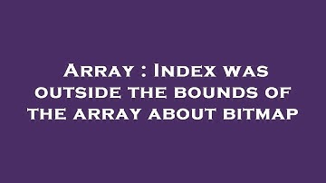 Array : Index was outside the bounds of the array about bitmap