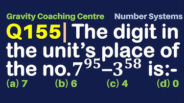Q155 | The digit in the unit place of the number 7^95 - 3^58 is | Number Systems | Find the unit