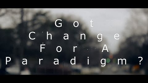 Got Change For a Paradigm? Promo Video