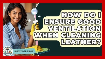 How Do I Ensure Good Ventilation When Cleaning Leather? - Homekeeping Handbook