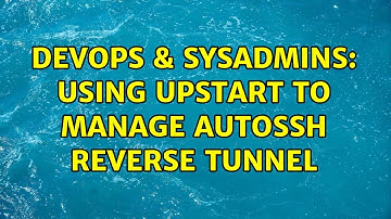 DevOps & SysAdmins: Using Upstart to Manage AutoSSH Reverse Tunnel