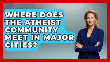 Where Does the Atheist Community Meet in Major Cities? - Learn About Atheism