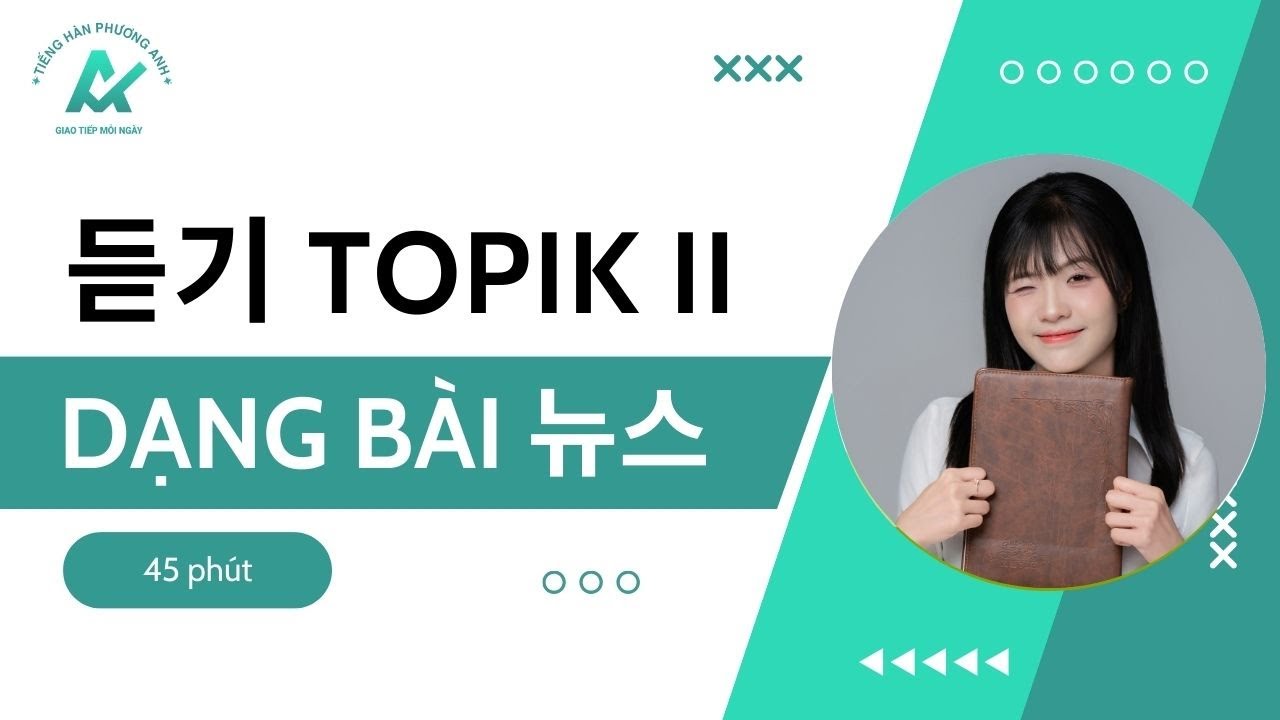 [BẬT MÍ ] Phương pháp nghe dạng 뉴스 trong bài thi TOPIK II - 듣기 15 TOPIK II