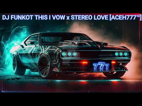 DJ FUNKOT THIS I VOW x STEREO LOVE [ACEH777™] !!!