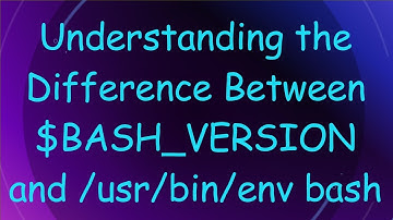 Understanding the Difference Between $BASH_VERSION and /usr/bin/env bash