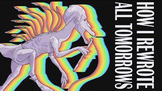 How I Rewrote All Tomorrows | The Satyriacs