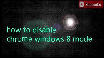 HOW TO DISABLE CHROME WINDOWS 8 MODE