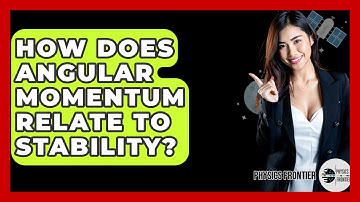 How Does Angular Momentum Relate To Stability? - Physics Frontier