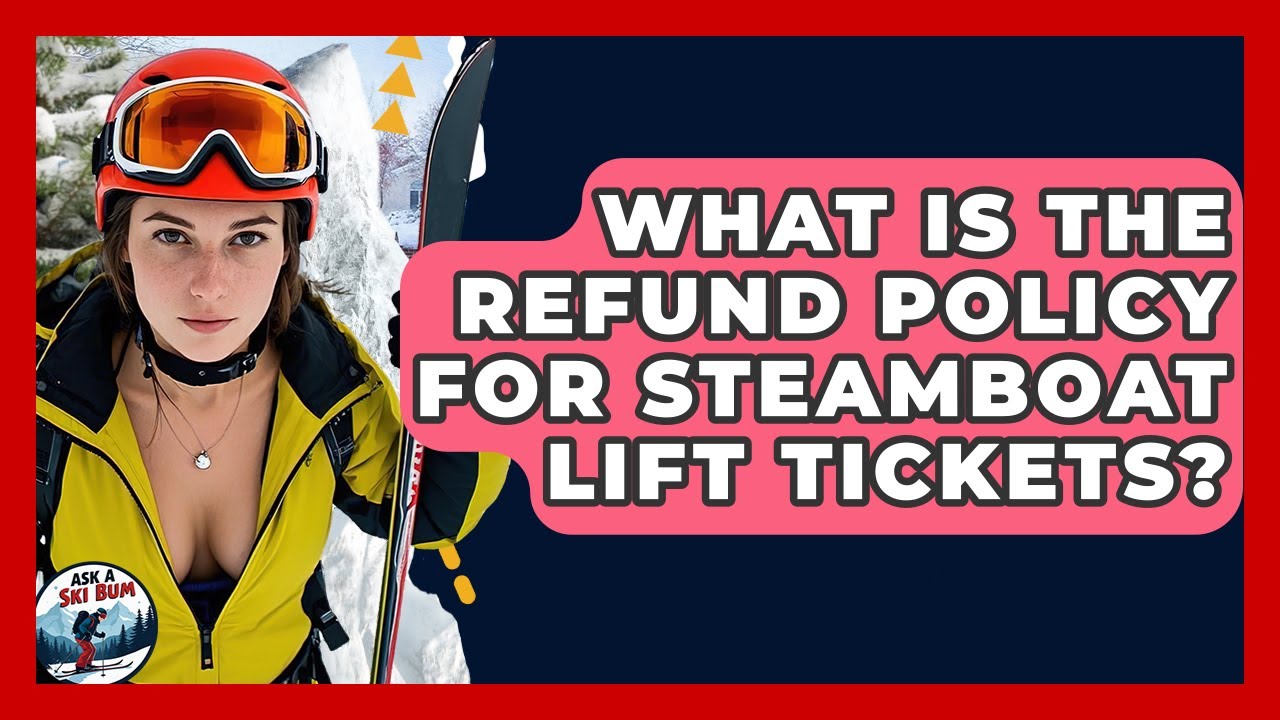 What Is The Refund Policy For Steamboat Lift Tickets? - Ask A Ski Bum