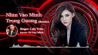 Nhìn Vào Mình Trong Gương (Remix) - Lala Trần x Duy Minh | Nhạc Việt Remix 2025