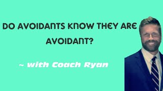 Do avoidants ever know they are avoidant?