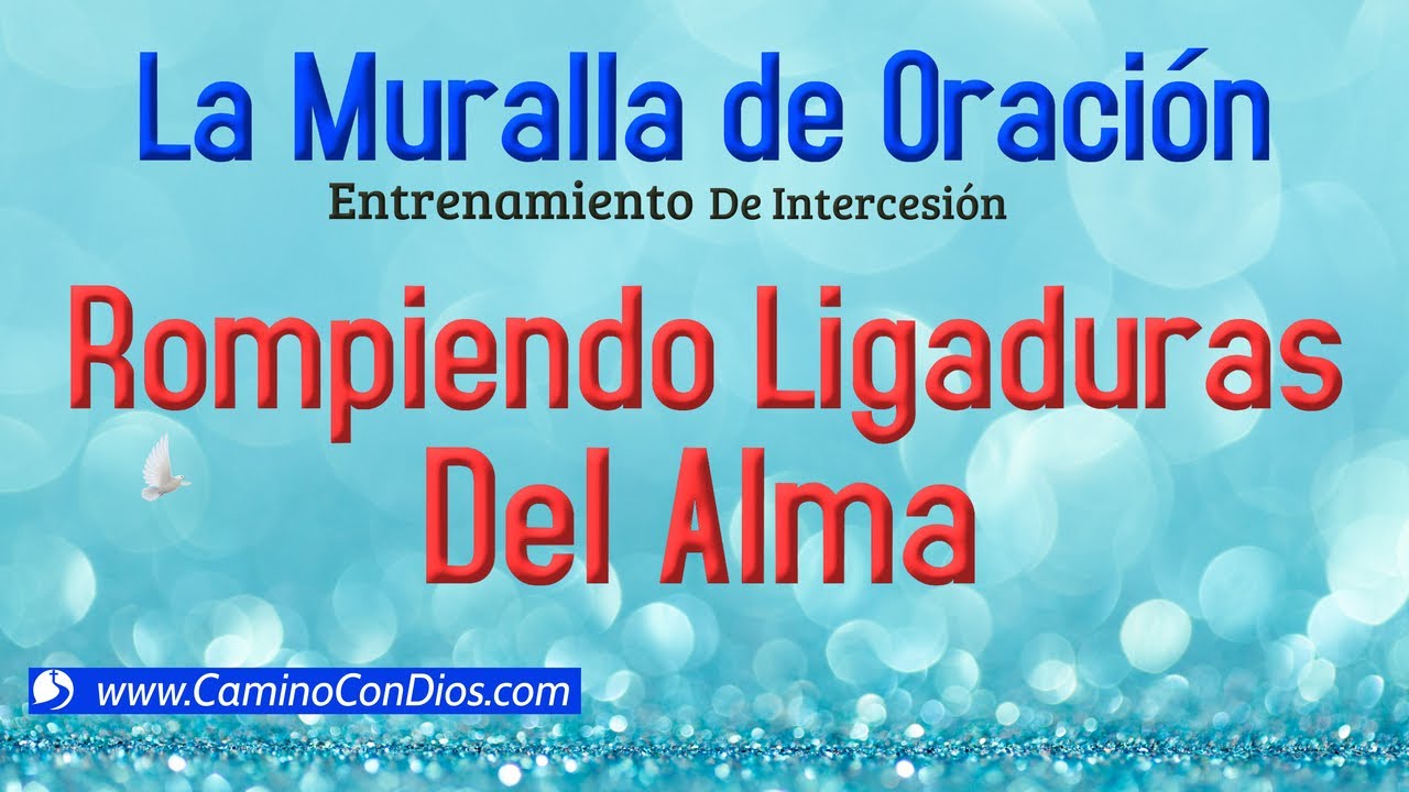 Rompiendo Ligaduras del Alma - La Muralla de Oración - Pastora Astrid