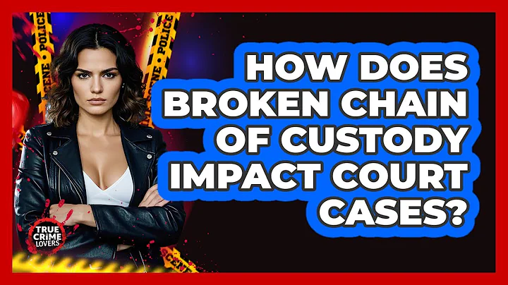 How Does Broken Chain of Custody Impact Court Cases?