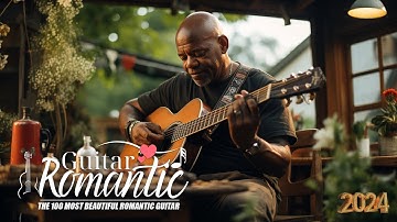 THE 100 MOST BEAUTIFUL ROMANTIC GUITAR  -  Relaxing Instrumental Music