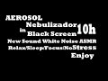 AEROSOL-Nebulizador in Black Screen 10h New Sound White Noise ASMR Relax/Sleep/Focus/NoStress  Enjoy