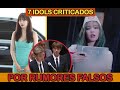 7 IDOLS CRITICADOS POR RUMORES FALSOS !!