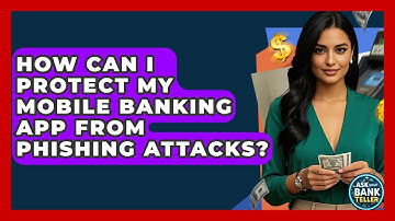 How Can I Protect My Mobile Banking App From Phishing Attacks? - Ask Your Bank Teller