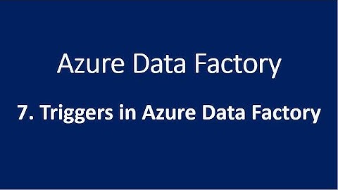 7. Triggers in Azure Data Factory