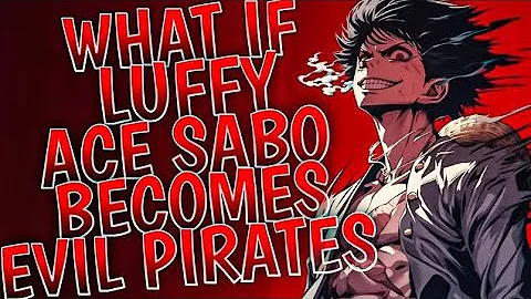 What If Luffy Ace Sabo Become Evil Pirates || PART 1 ||