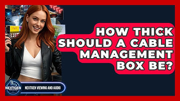 How Thick Should A Cable Management Box Be? - NextGen Viewing and Audio
