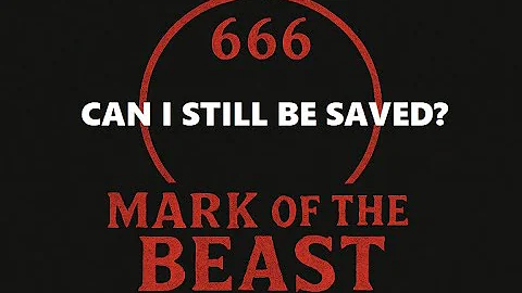 IF I RECEIVE THE MARK OF THE BEAST, CAN I STILL BE SAVED?